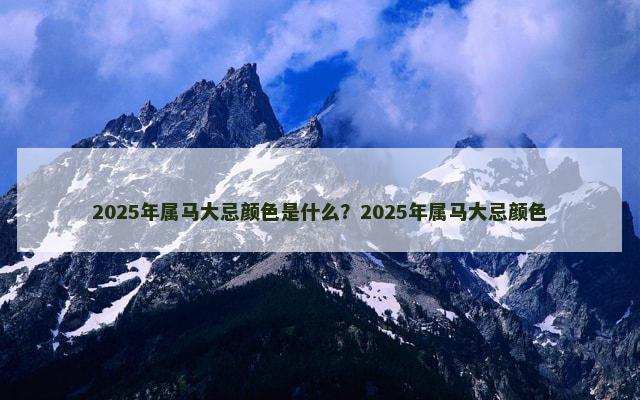 2025年属马大忌颜色是什么？2025年属马大忌颜色