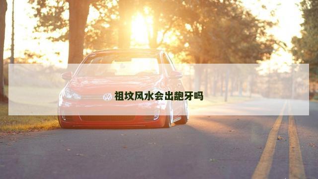 祖坟风水会出龅牙吗