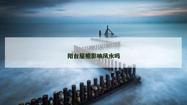 阳台屋檐影响风水吗