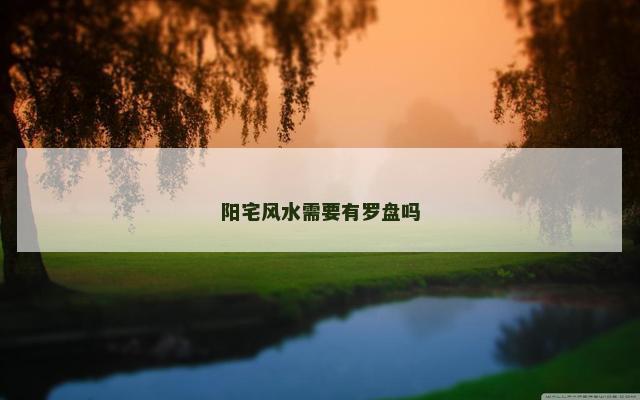 阳宅风水需要有罗盘吗