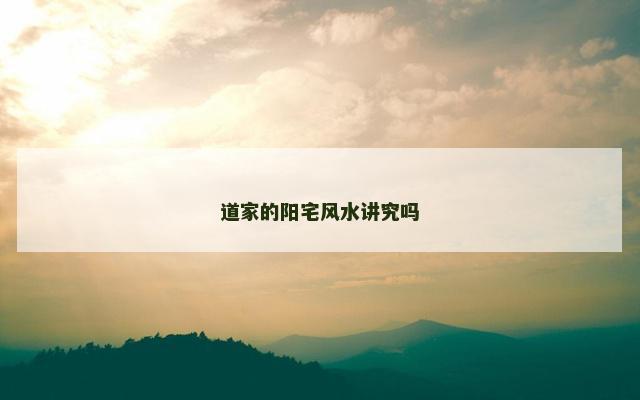 道家的阳宅风水讲究吗