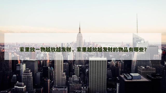 家里放一物越放越发财，家里越放越发财的物品有哪些？