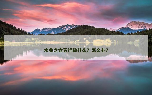 水兔之命五行缺什么？怎么补？
