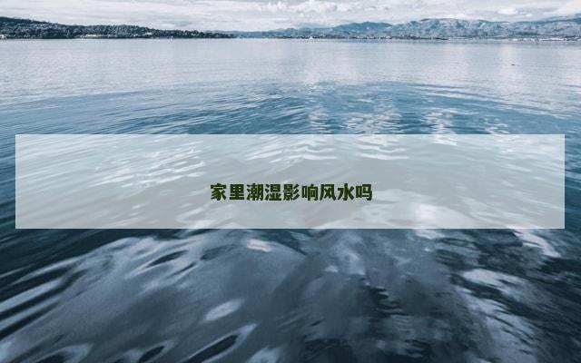 家里潮湿影响风水吗