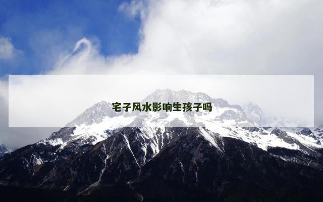 宅子风水影响生孩子吗