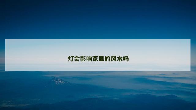 灯会影响家里的风水吗