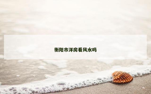 衡阳市洋房看风水吗