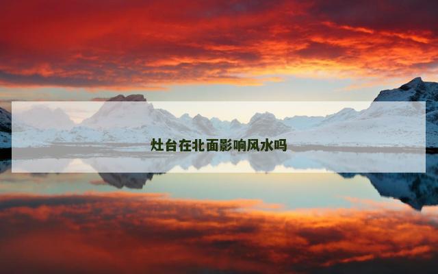 灶台在北面影响风水吗