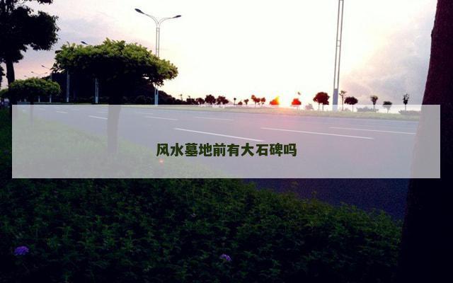 风水墓地前有大石碑吗