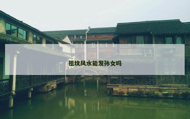 祖坟风水能发孙女吗