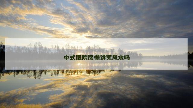 中式庭院房檐讲究风水吗