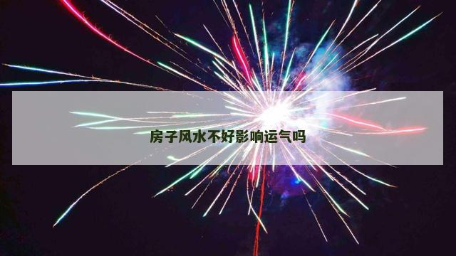 房子风水不好影响运气吗