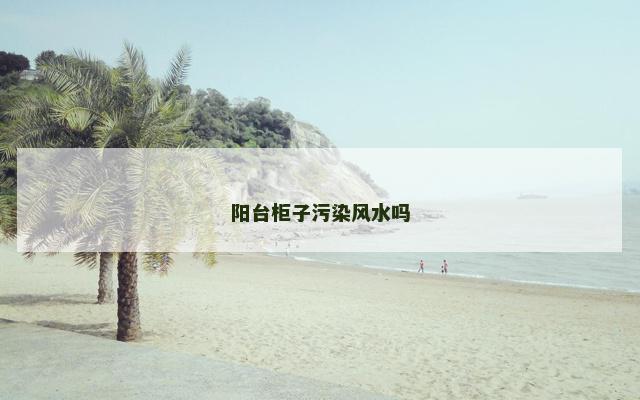 阳台柜子污染风水吗