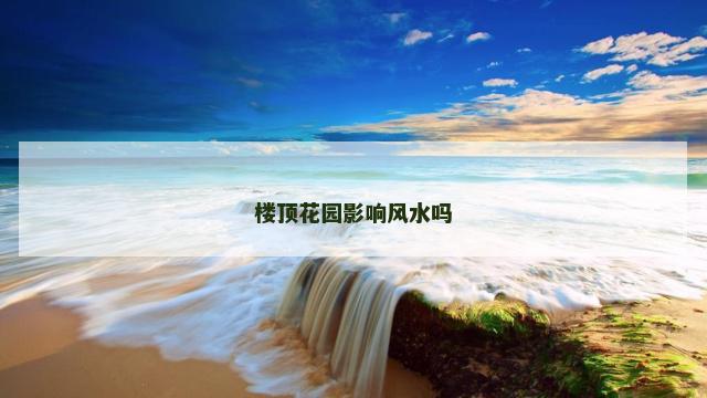 楼顶花园影响风水吗