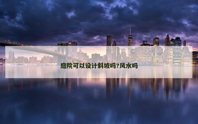 庭院可以设计斜坡吗?风水吗