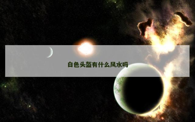 白色头盔有什么风水吗