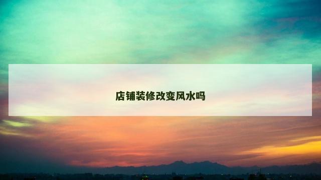 店铺装修改变风水吗