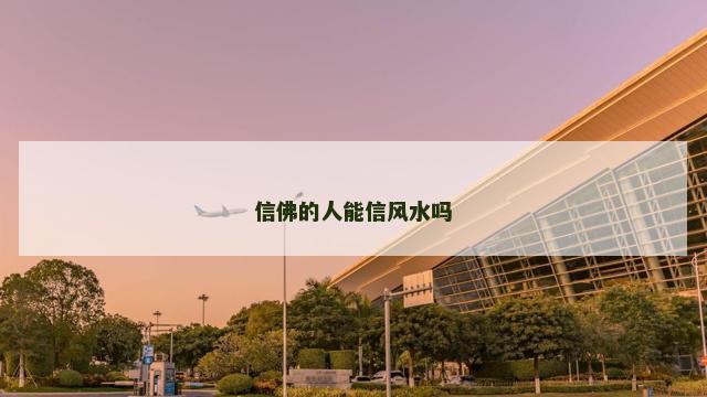 信佛的人能信风水吗