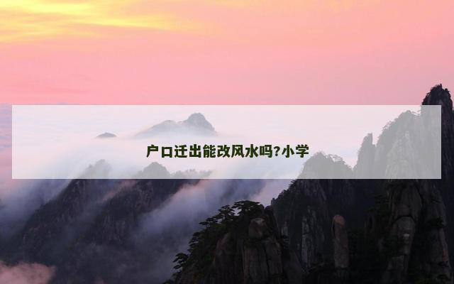 户口迁出能改风水吗?小学