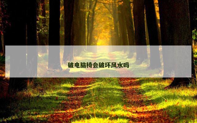 破电脑椅会破坏风水吗