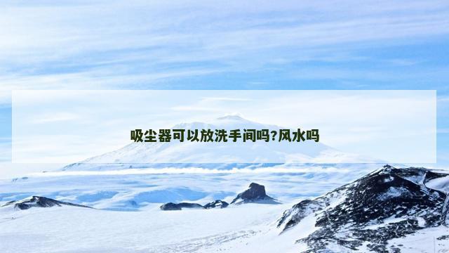 吸尘器可以放洗手间吗?风水吗