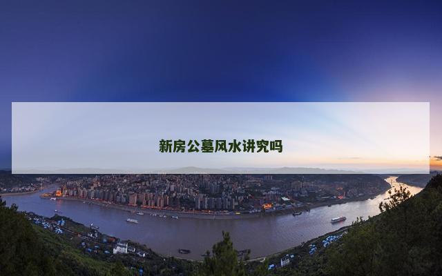 新房公墓风水讲究吗