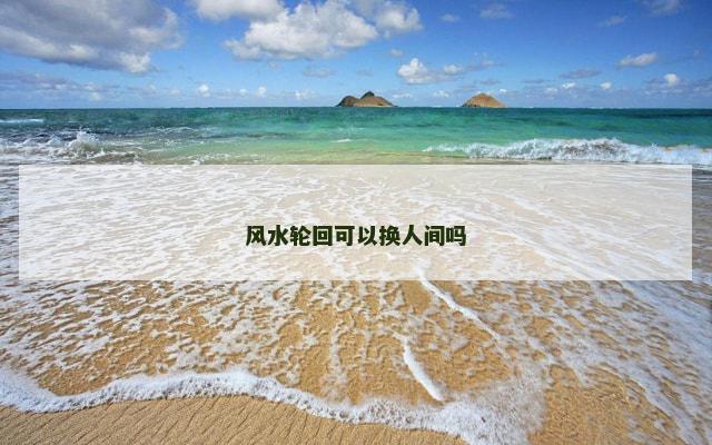 风水轮回可以换人间吗