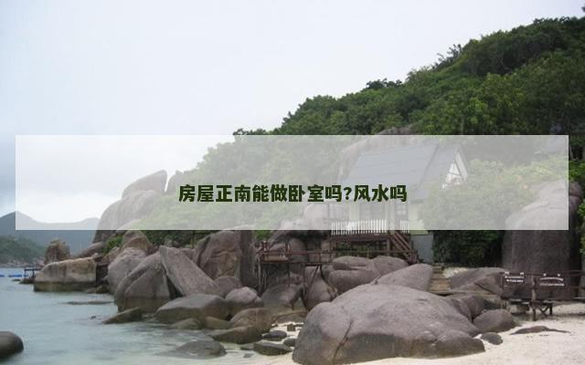 房屋正南能做卧室吗?风水吗
