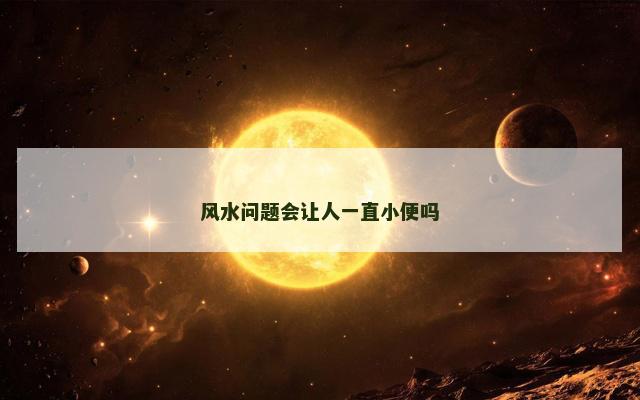 风水问题会让人一直小便吗