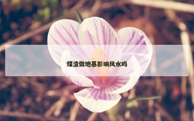 煤渣做地基影响风水吗