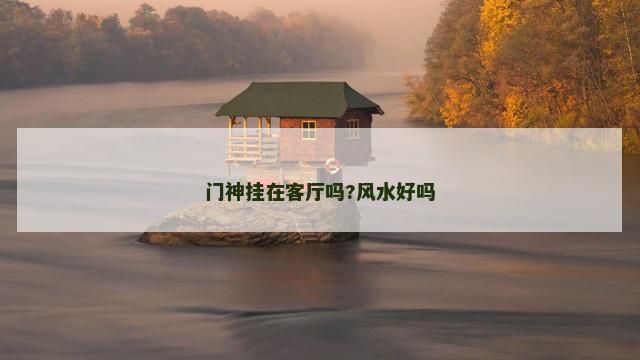 门神挂在客厅吗?风水好吗