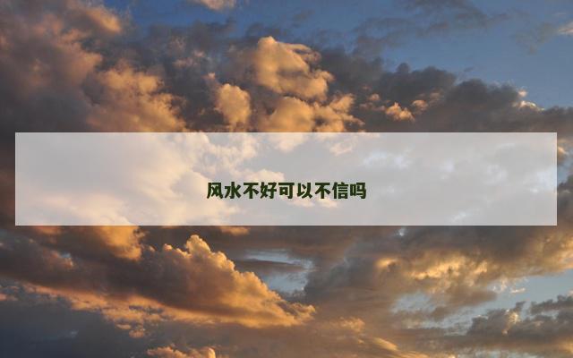风水不好可以不信吗