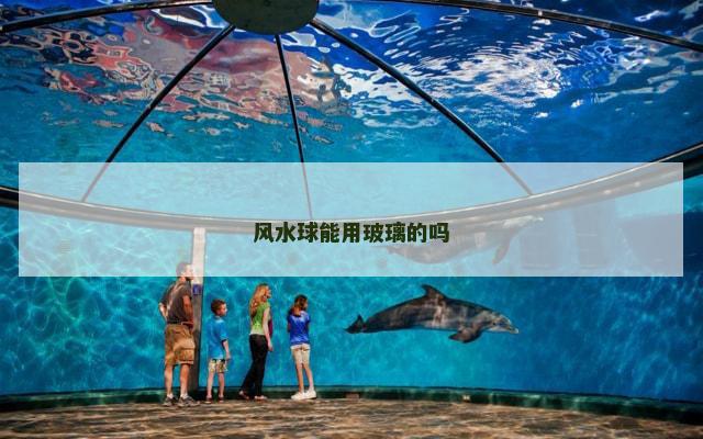 风水球能用玻璃的吗