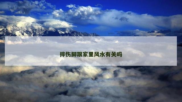 摔伤脚跟家里风水有关吗