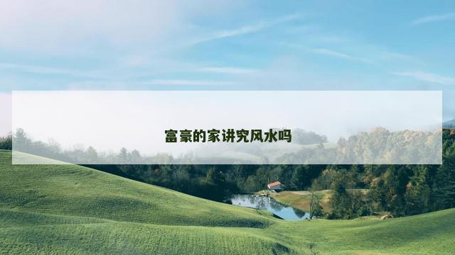 富豪的家讲究风水吗
