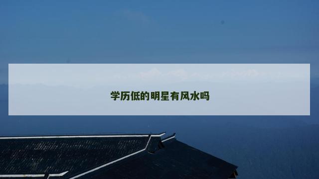 学历低的明星有风水吗