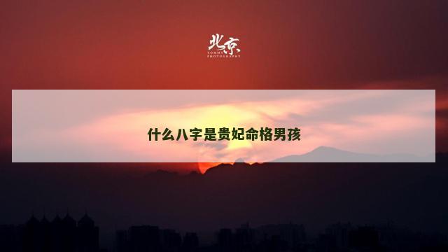 什么八字是贵妃命格男孩
