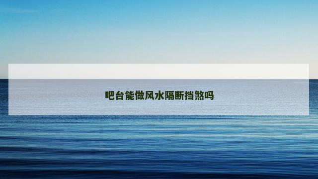 吧台能做风水隔断挡煞吗