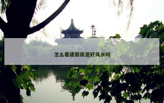 怎么看建新房是好风水吗