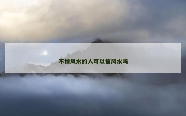 不懂风水的人可以信风水吗