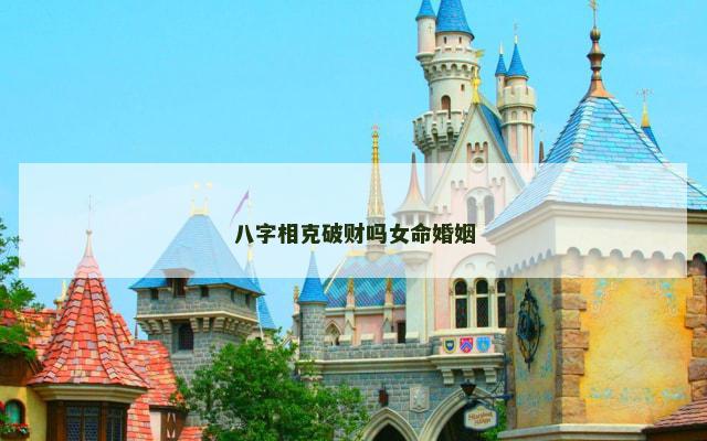 八字相克破财吗女命婚姻
