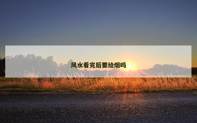 风水看完后要给烟吗