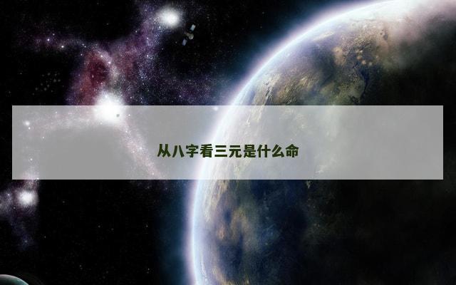 从八字看三元是什么命