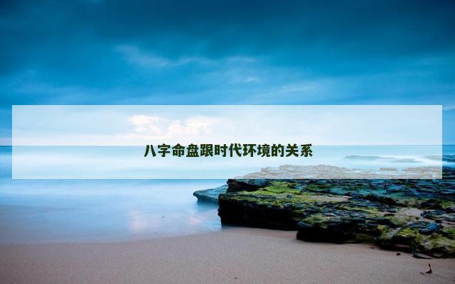 八字命盘跟时代环境的关系
