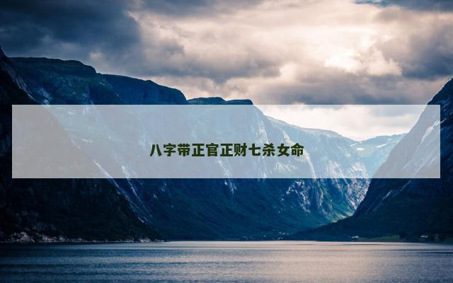八字带正官正财七杀女命