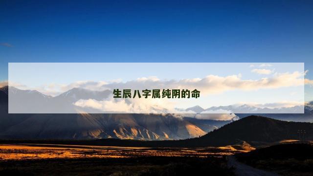 生辰八字属纯阴的命