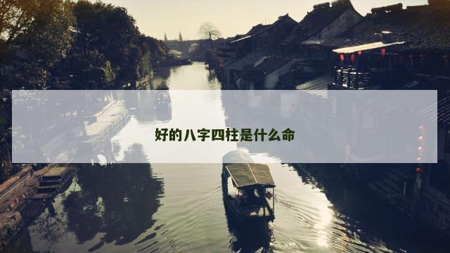 好的八字四柱是什么命