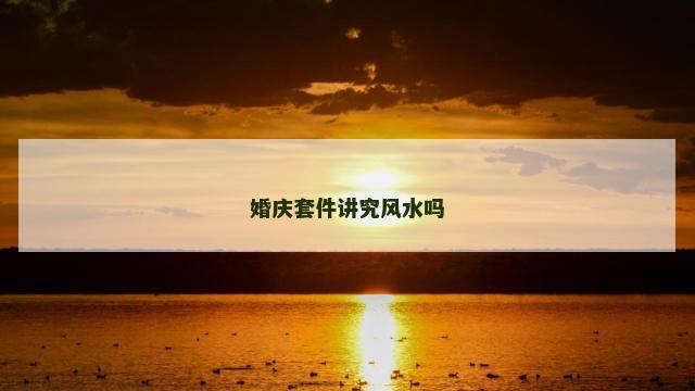 婚庆套件讲究风水吗