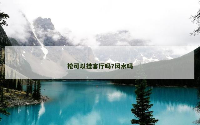 枪可以挂客厅吗?风水吗