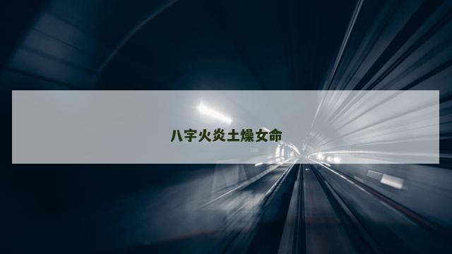八字火炎土燥女命